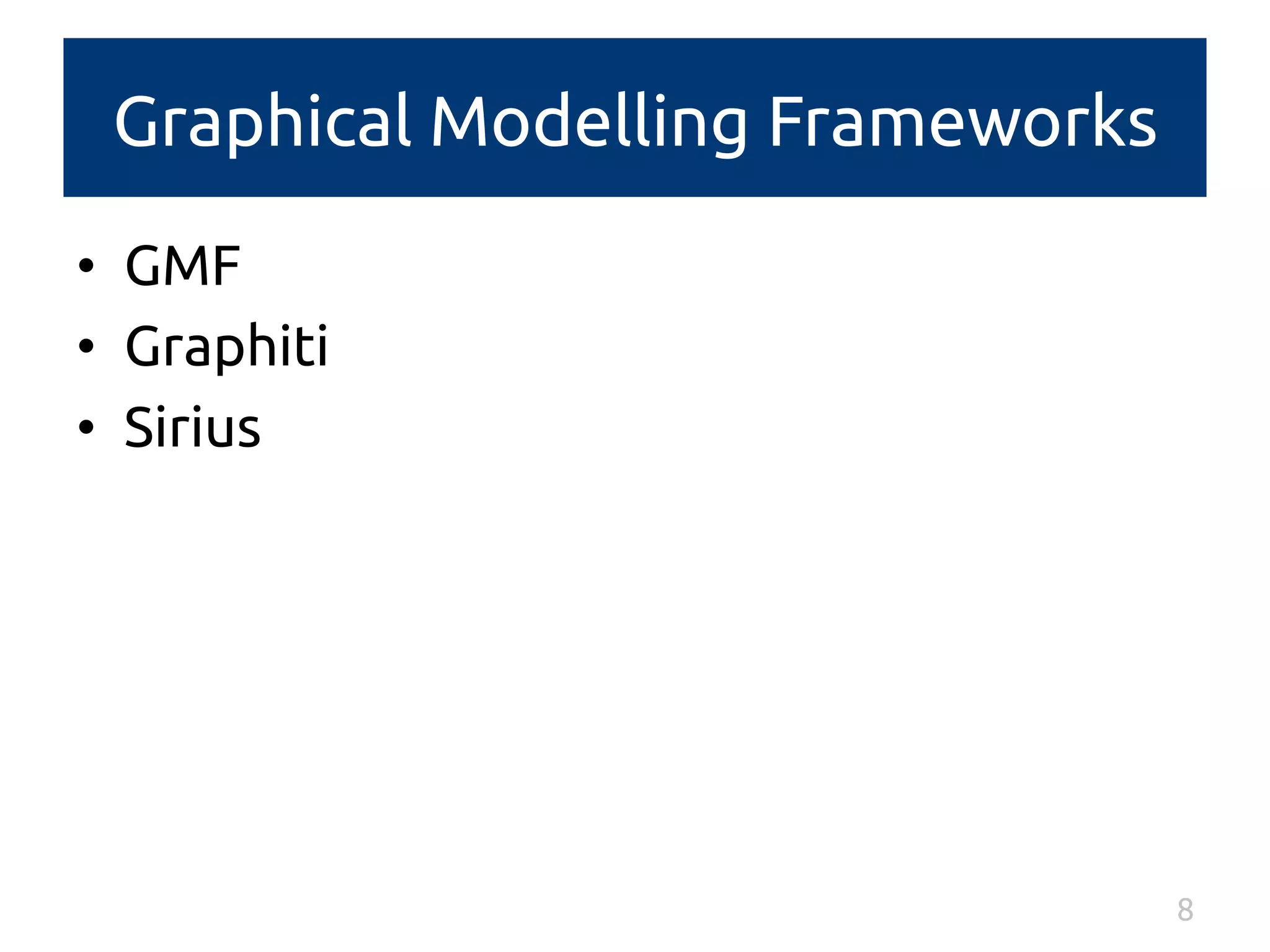Graphical Modelling Frameworks 
• GMF 
• Graphiti 
• Sirius 
8 
 
