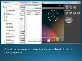 Cuando hayamos escrito el código, abrimos el AndroidVirtual
Device Manager
 