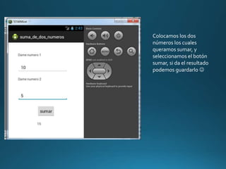 Colocamos los dos
números los cuales
queramos sumar, y
seleccionamos el botón
sumar, si da el resultado
podemos guardarlo 
 