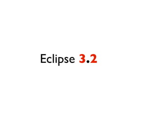 Eclipse 3.2
 