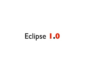 Eclipse 1.0
 