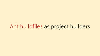 Ant buildfiles as project builders
 