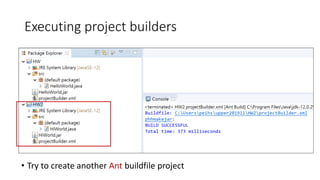 Executing project builders
• Try to create another Ant buildfile project
 