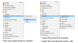 • You may switch back to ‘master’
• select the branch to rename
• enter the new branch name > OK
 