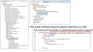 • The build method requires special attention as well.
• This method of the builder is called whenever build is required
 