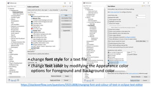 • change font style for a text file
• change text color by modifying the Appearance color
options for Foreground and Background color
https://stackoverflow.com/questions/59251808/changing-font-and-colour-of-text-in-eclipse-text-editor
 