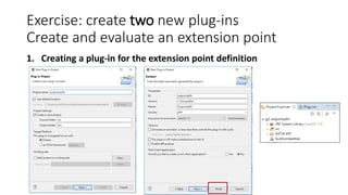 Exercise: create two new plug-ins
Create and evaluate an extension point
1. Creating a plug-in for the extension point definition
 