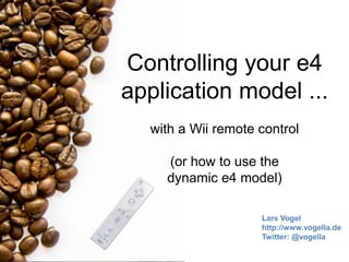 Controlling your e4
application model ...
with a Wii remote control
(or how to use the
dynamic e4 model)
Lars Vogel
http://www.vogella.de
Twitter: @vogella
 