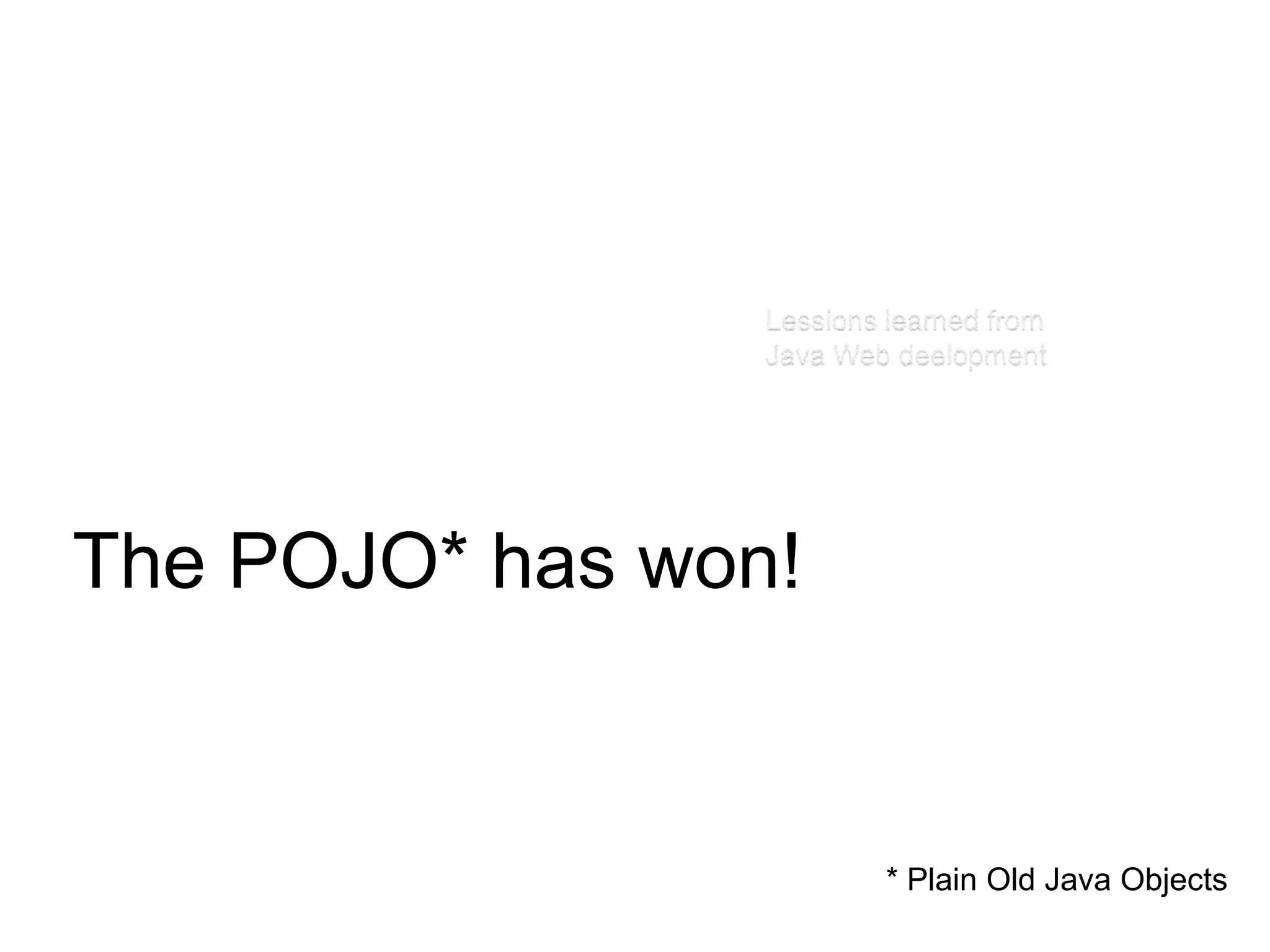 Lessions learned from Java Web deelopmentThe POJO* has won!* Plain Old Java Objects