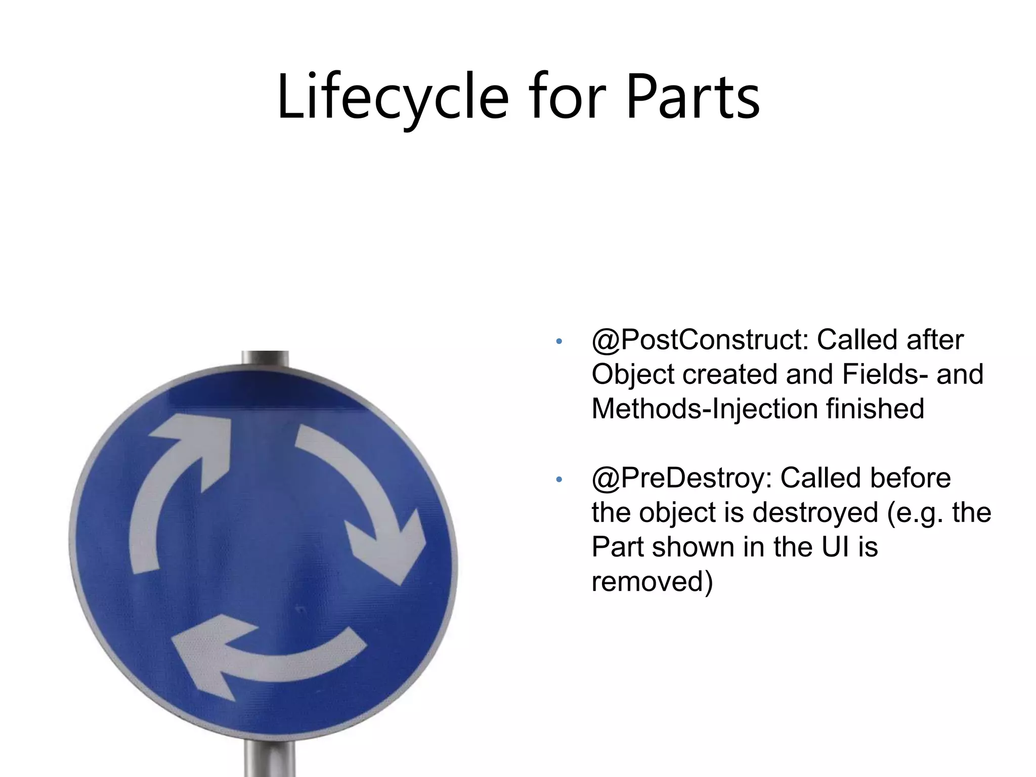 Java Class	Services are injected via the the e4 frameworkpublicclassListView {   @Inject   privateIEclipseContextcontext;@Inject    private Loggerlogger;   @Inject   publicListView(Composite parent) {// ...