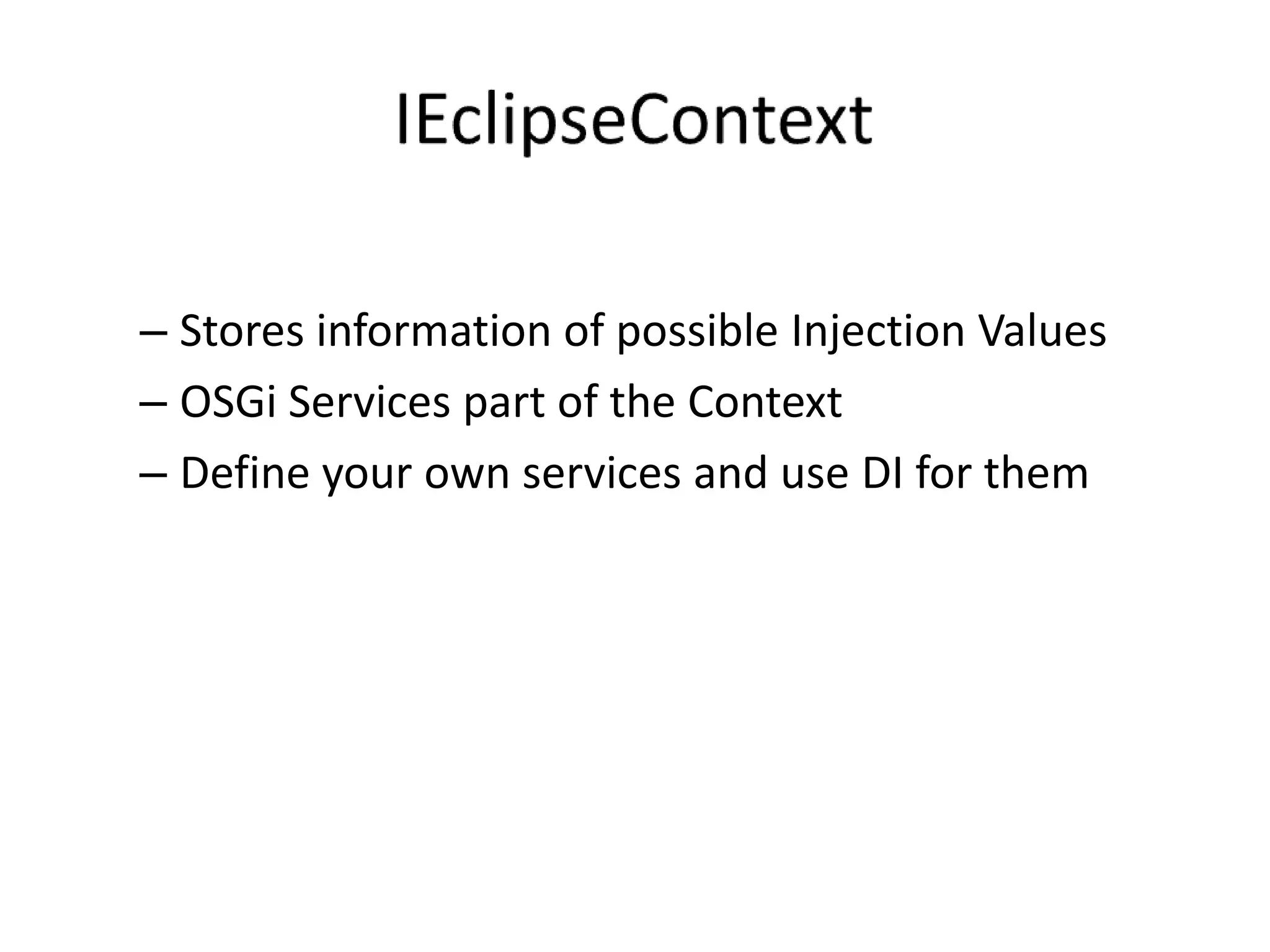 @PreDestroy: Called before the object is destroyed (e.g. the Part shown in the UI is removed)Lifecycle for ApplicationRegistered at startupWhat can be injected?