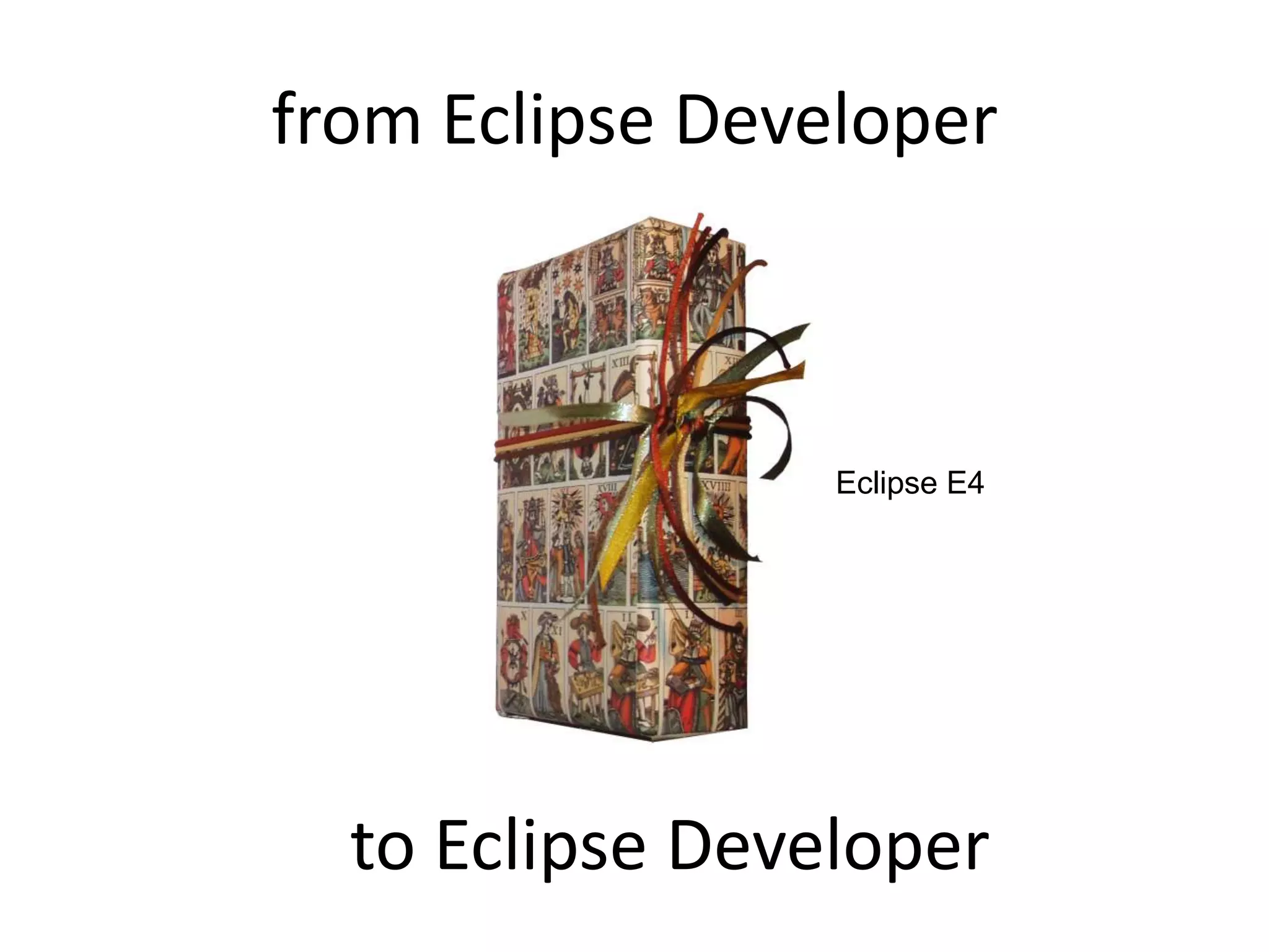from Eclipse DeveloperEclipse E4to Eclipse Developer