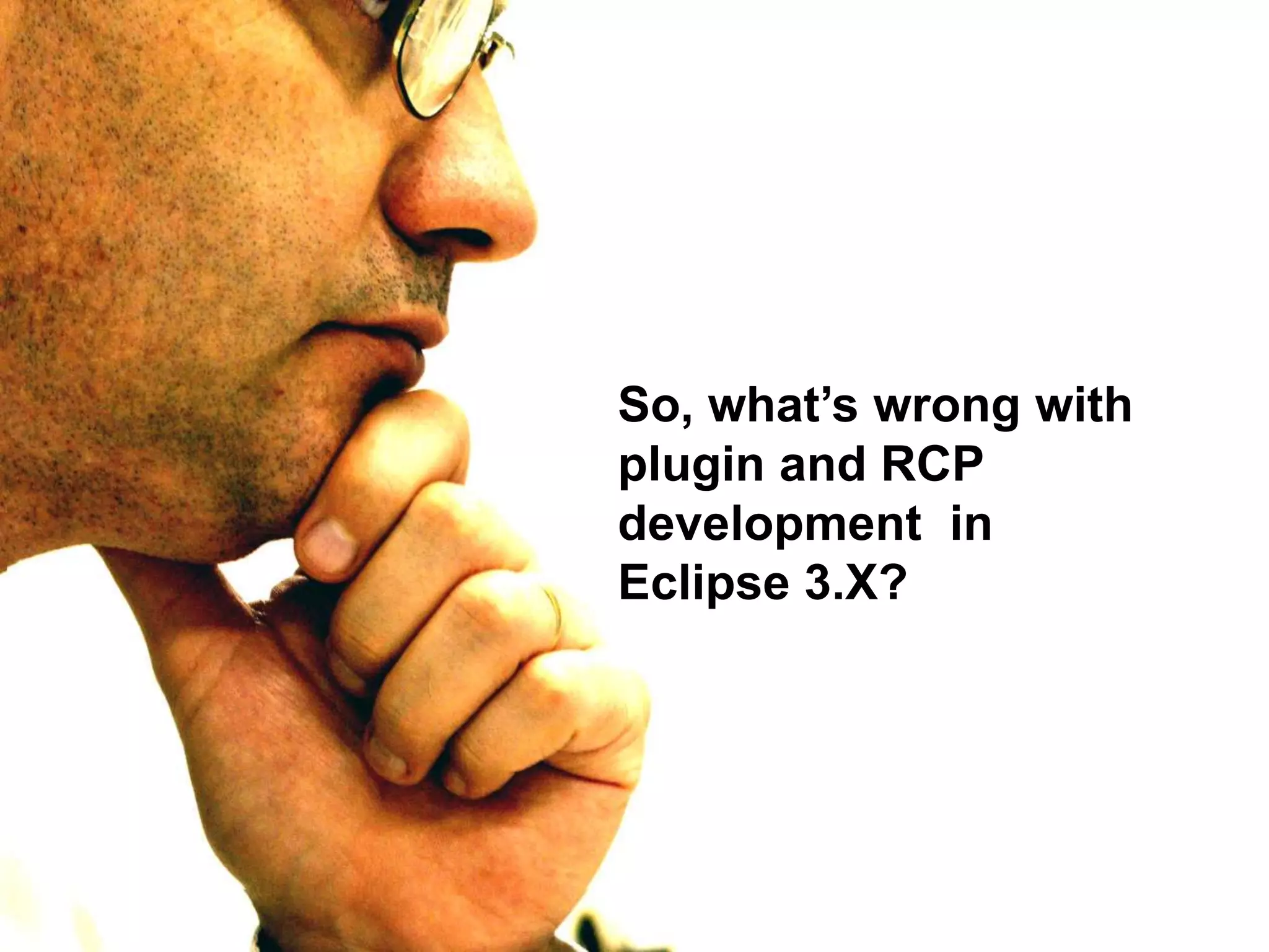 So, what’s wrong with plugin and RCP development  in Eclipse 3.X?