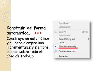 Construir de forma
automática. >>>
Construye en automático
y su base siempre son
incrementales y siempre
operan sobre toda el
área de trabajo
 