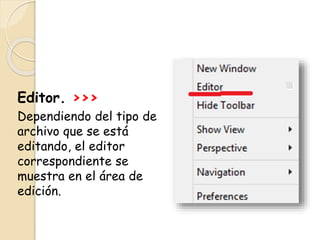 Editor. >>>
Dependiendo del tipo de
archivo que se está
editando, el editor
correspondiente se
muestra en el área de
edición.
 