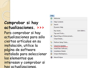 Comprobar si hay
actualizaciones. >>>
Para comprobar si hay
actualizaciones para sólo
ciertos artículos en su
instalación, utilice la
página de software
instalado para seleccionar
los elementos que
interesan y comprobar si
hay actualizaciones.
 