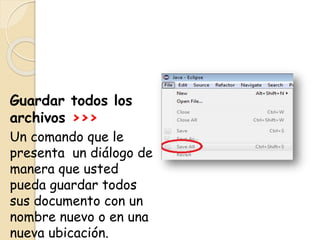 Guardar todos los
archivos >>>
Un comando que le
presenta un diálogo de
manera que usted
pueda guardar todos
sus documento con un
nombre nuevo o en una
nueva ubicación.
 