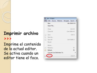 Imprimir archivo
>>>
Imprime el contenido
de la actual editor.
Se activa cuando un
editor tiene el foco.
 