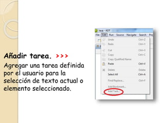 Añadir tarea. >>>
Agregar una tarea definida
por el usuario para la
selección de texto actual o
elemento seleccionado.
 