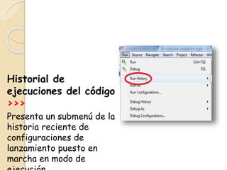 Historial de
ejecuciones del código
>>>
Presenta un submenú de la
historia reciente de
configuraciones de
lanzamiento puesto en
marcha en modo de
 