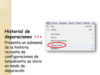 Historial de
depuraciones >>>
Presenta un submenú
de la historia
reciente de
configuraciones de
lanzamiento se inicia
en modo de
depuración.
 