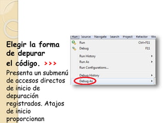 Elegir la forma
de depurar
el código. >>>
Presenta un submenú
de accesos directos
de inicio de
depuración
registrados. Atajos
de inicio
proporcionan
 