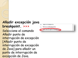 Añadir excepción java
breakpoint. >>>
Seleccione el comando
Añadir punto de
interrupción de excepción
[Añadir punto de
interrupción de excepción
de Java] para añadir un
punto de interrupción de
excepción de Java.
 
