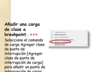 Añadir una carga
de clase a
breakpoint. >>>
Seleccione el comando
de carga Agregar clase
de punto de
interrupción [Agregar
clase de punto de
interrupción de carga]
para añadir un punto de
 