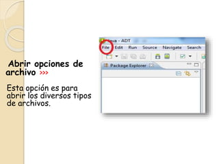 Abrir opciones de
archivo >>>
Esta opción es para
abrir los diversos tipos
de archivos.
 