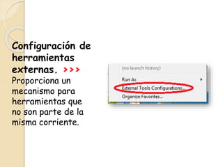Configuración de
herramientas
externas. >>>
Proporciona un
mecanismo para
herramientas que
no son parte de la
misma corriente.
 