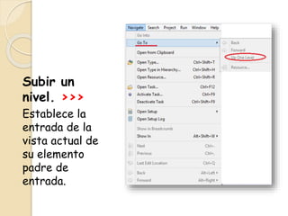 Subir un
nivel. >>>
Establece la
entrada de la
vista actual de
su elemento
padre de
entrada.
 