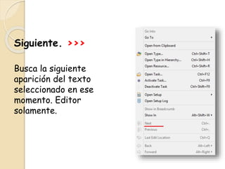 Siguiente. >>>
Busca la siguiente
aparición del texto
seleccionado en ese
momento. Editor
solamente.
 