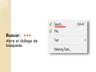 Buscar. >>>
Abre el diálogo de
búsqueda.
 