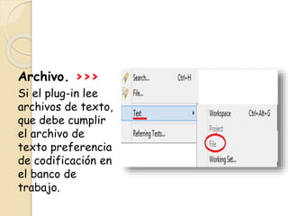 Archivo. >>>
Si el plug-in lee
archivos de texto,
que debe cumplir
el archivo de
texto preferencia
de codificación en
el banco de
trabajo.
 