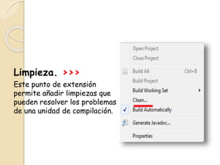 Limpieza. >>>
Este punto de extensión
permite añadir limpiezas que
pueden resolver los problemas
de una unidad de compilación.
 