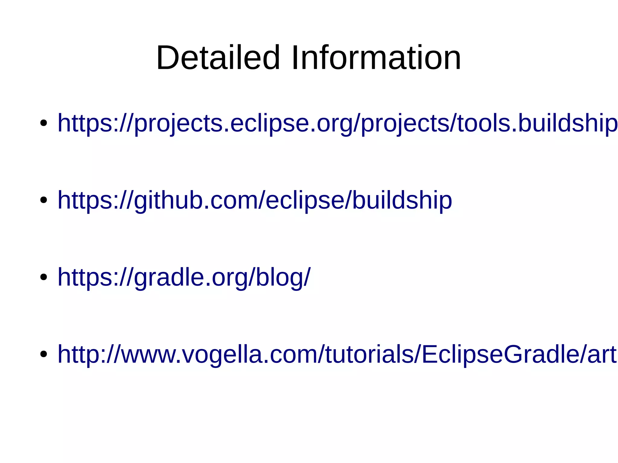 Detailed Information
● https://projects.eclipse.org/projects/tools.buildship
● https://github.com/eclipse/buildship
● https://gradle.org/blog/
● http://www.vogella.com/tutorials/EclipseGradle/arti
 