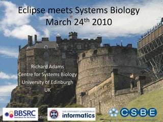 Eclipse meets Systems BiologyMarch 24th 2010 Richard Adams Centre for Systems Biology University of Edinburgh  UK 