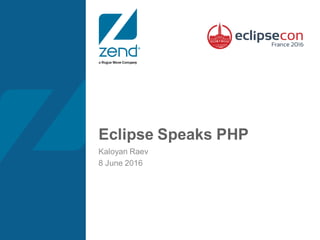 Eclipse Speaks PHP
Kaloyan Raev
8 June 2016
 