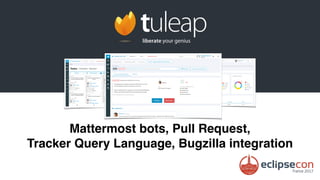 www.tuleap.org @TuleapOpenALM Your project on tuleap.eclipse.org
Mattermost bots, Pull Request,
Tracker Query Language, Bugzilla integration
 