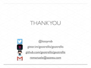 THANKYOU
@lossyrob	

gitter.im/geotrellis/geotrellis	

github.com/geotrellis/geotrellis	

remanuele@azavea.com
 