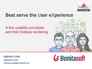 Best serve the User eXperience
A few usability principles
and their Eclipse rendering
Nathalie Cotté
@NathBonitasoft
nathalie.cotte@bonitasoft.com
 