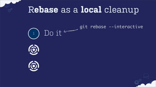 Rebase as a local cleanup
git rebase --interactive
1

Do it

 