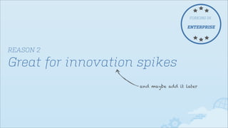 FORKING IN

ENTERPRISE

REASON 2

Great for innovation spikes
and maybe add it later

 