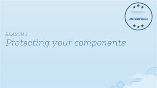 FORKING IN

ENTERPRISE

REASON 3

Protecting your components

 