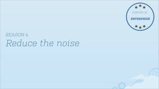 FORKING IN

ENTERPRISE

REASON 4

Reduce the noise

 