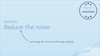 FORKING IN

ENTERPRISE

REASON 4

Reduce the noise
and keep the overview for huge projects

 