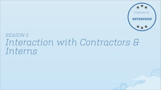 FORKING IN

ENTERPRISE

REASON 5

Interaction with Contractors &
Interns

 