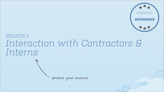 FORKING IN

ENTERPRISE

REASON 5

Interaction with Contractors &
Interns
protect your sources

 