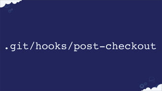 .git/hooks/post-checkout

 