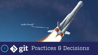 turbo boost!

2

Practices & Decisions

 